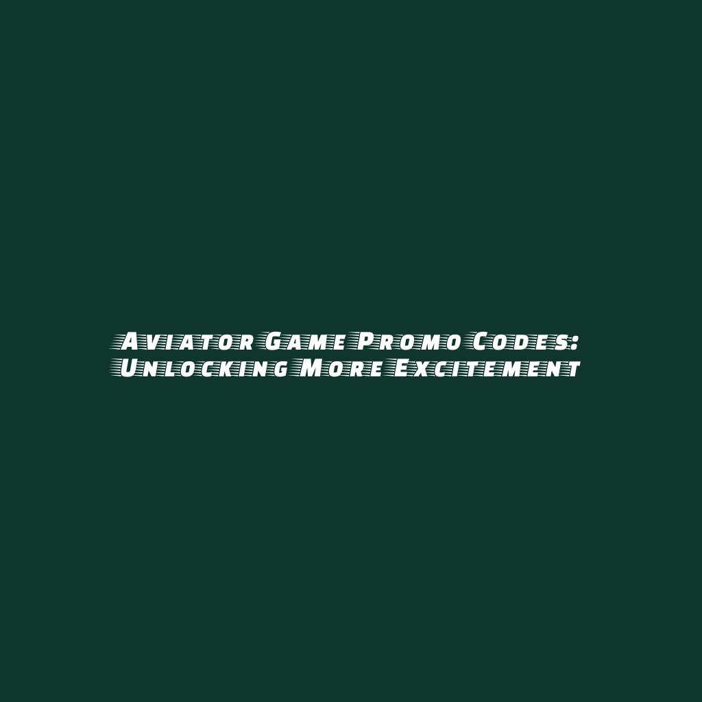 Aviator Game Promo Codes: Unlocking More Excitement